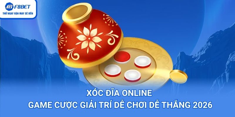 Xóc Đĩa Online – Game Cược Giải Trí Dễ Chơi Dễ Thắng 2026