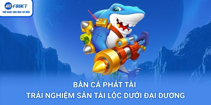 Bắn Cá Phát Tài Trải Nghiệm Săn Tài Lộc Dưới Đại Dương