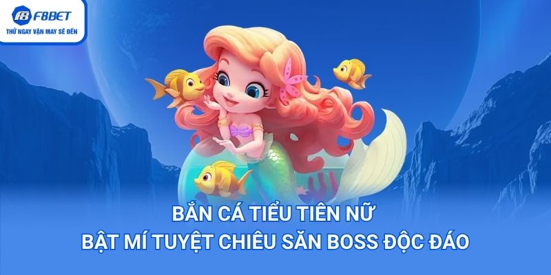 Bắn Cá Tiểu Tiên Nữ – Bật Mí Tuyệt Chiêu Săn Boss Độc Đáo