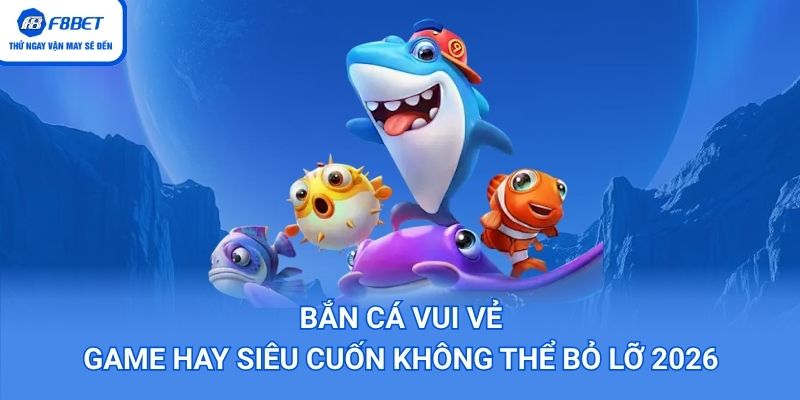 Bắn Cá Vui Vẻ – Game Hay Siêu Cuốn Không Thể Bỏ Lỡ 2026