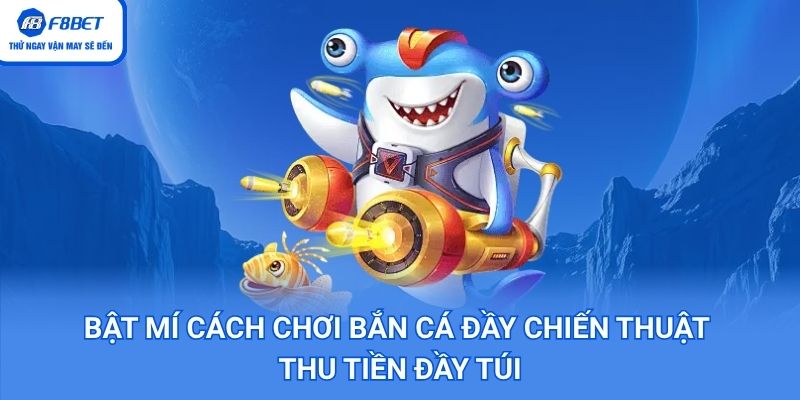 Bật Mí Cách Chơi Bắn Cá Đầy Chiến Thuật Thu Tiền Đầy Túi