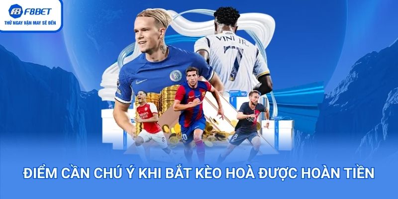 Điểm cần nhớ kỹ khi bắt kèo hoà được hoàn tiền