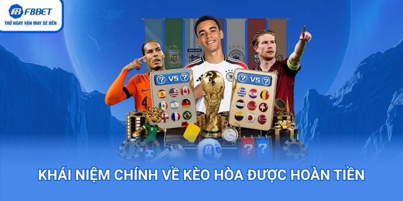 Kèo hoà được hoàn tiền được hiểu như nào?