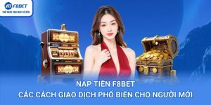 Nạp Tiền F8BET – Các Cách Giao Dịch Phổ Biến Cho Người Mới