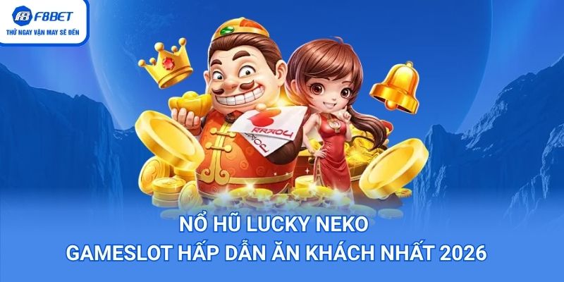 ổ Hũ Lucky Neko – Gameslot Hấp Dẫn Ăn Khách Nhất 2026