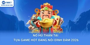 Nổ Hũ Thần Tài – Tựa Game Hot Đang Nổi Đình Đám 2026
